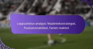 featured-image-loppuottelun-analyysi-maalintekostrategiat-puolustustaktiikat-fanien-reaktiot
