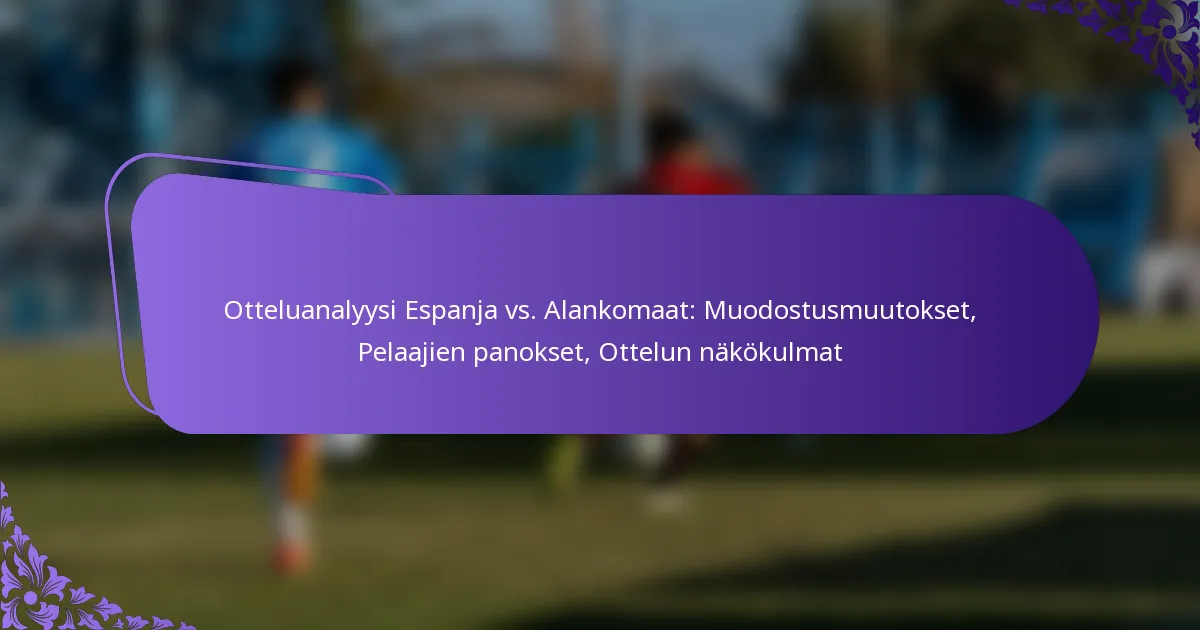 featured-image-otteluanalyysi-espanja-vs.-alankomaat-muodostusmuutokset-pelaajien-panokset-ottelun-nakokulmat