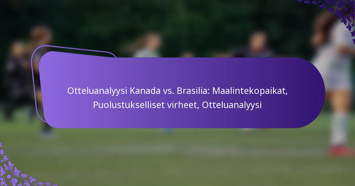 featured-image-otteluanalyysi-kanada-vs.-brasilia-maalintekopaikat-puolustukselliset-virheet-otteluanalyysi