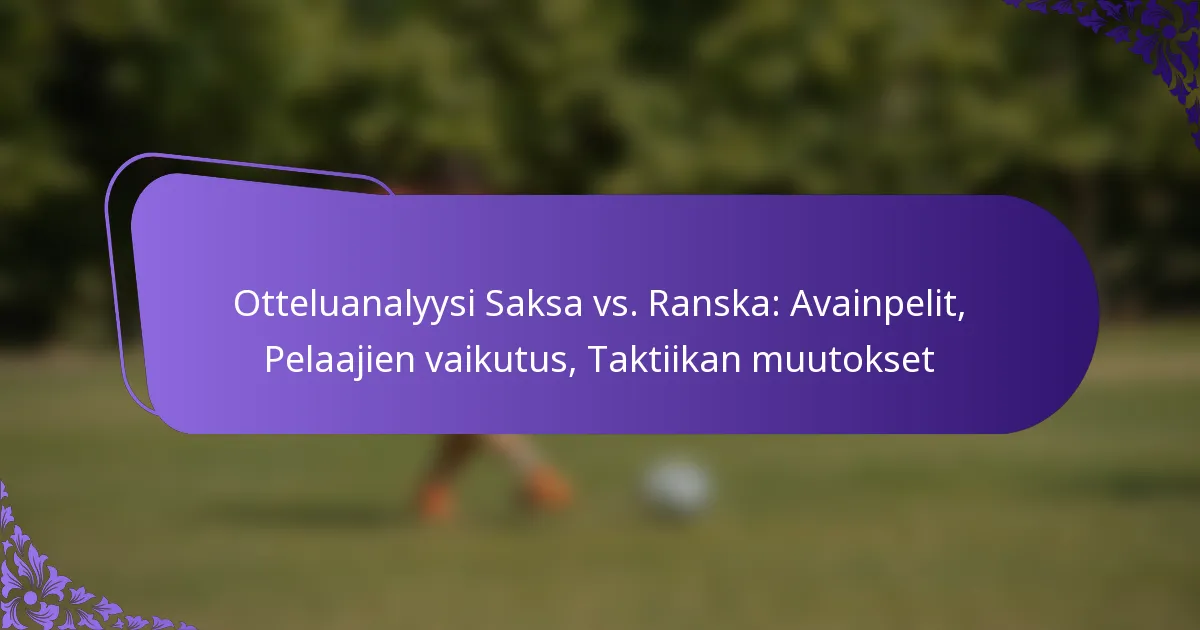 featured-image-otteluanalyysi-saksa-vs.-ranska-avainpelit-pelaajien-vaikutus-taktiikan-muutokset