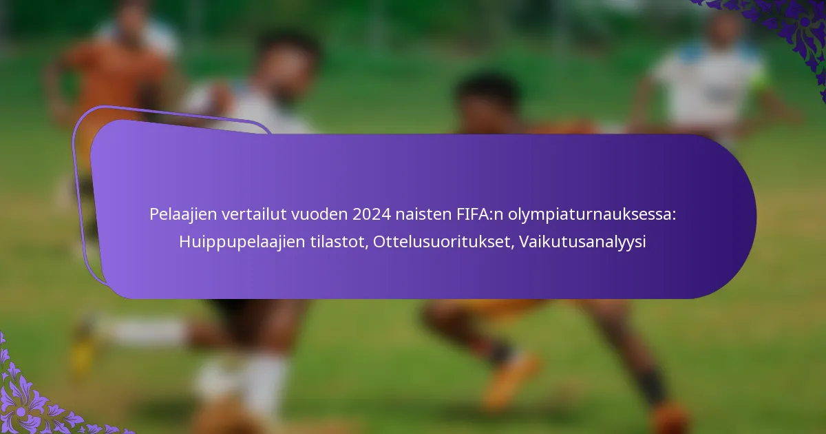 featured-image-pelaajien-vertailut-vuoden-224-naisten-fifan-olympiaturnauksessa-huippupelaajien-tilastot-ottelusuoritukset-vaikutusanalyysi