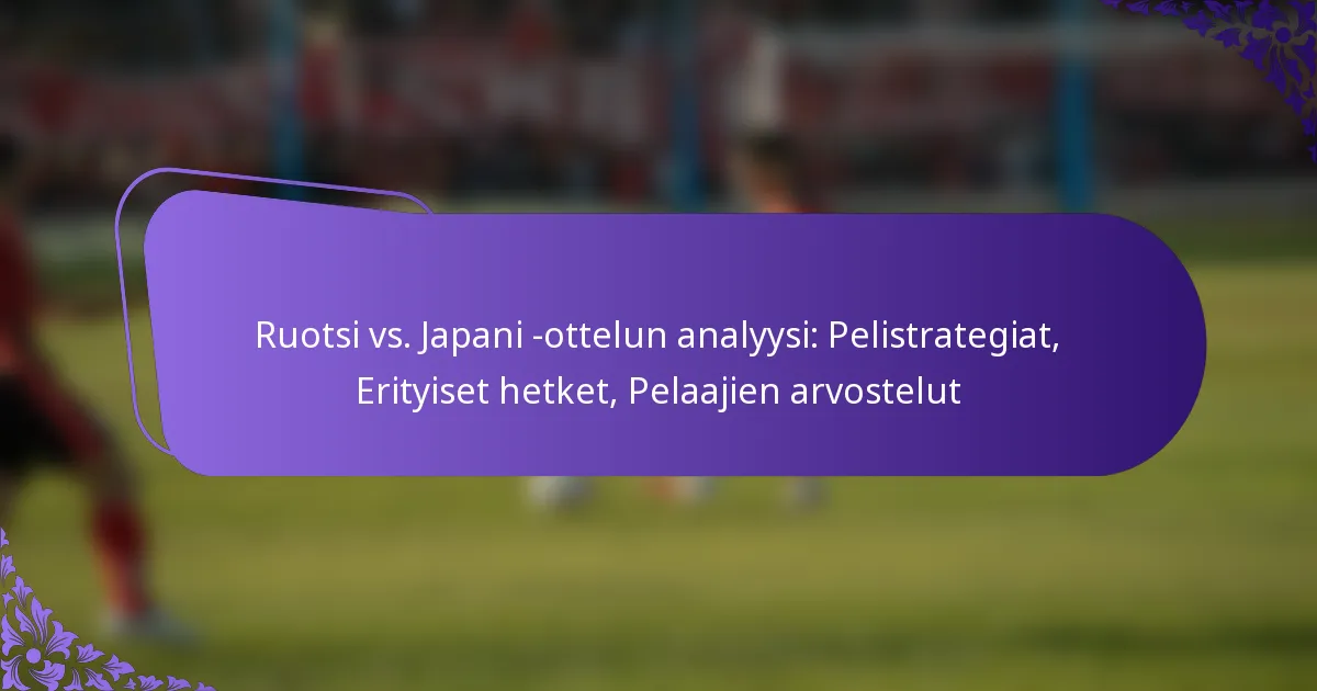 featured-image-ruotsi-vs.-japani-ottelun-analyysi-pelistrategiat-erityiset-hetket-pelaajien-arvostelut