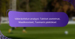 featured-image-valieraottelun-analyysi-taktiset-asetelmat-maalikoosteet-tuomarin-paatokset