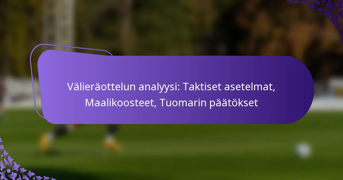 featured-image-valieraottelun-analyysi-taktiset-asetelmat-maalikoosteet-tuomarin-paatokset