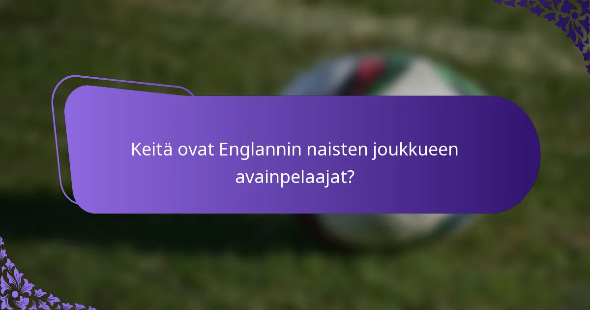 Keitä ovat Englannin naisten joukkueen avainpelaajat?