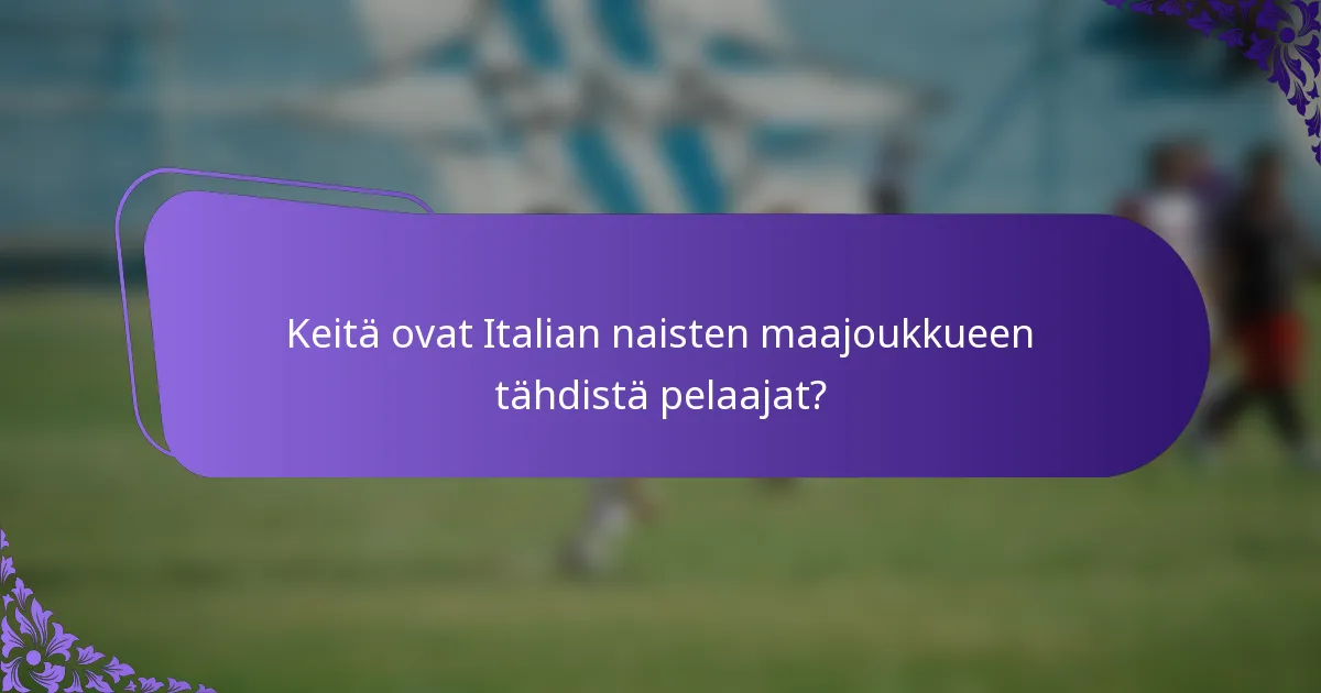 Keitä ovat Italian naisten maajoukkueen tähdistä pelaajat?