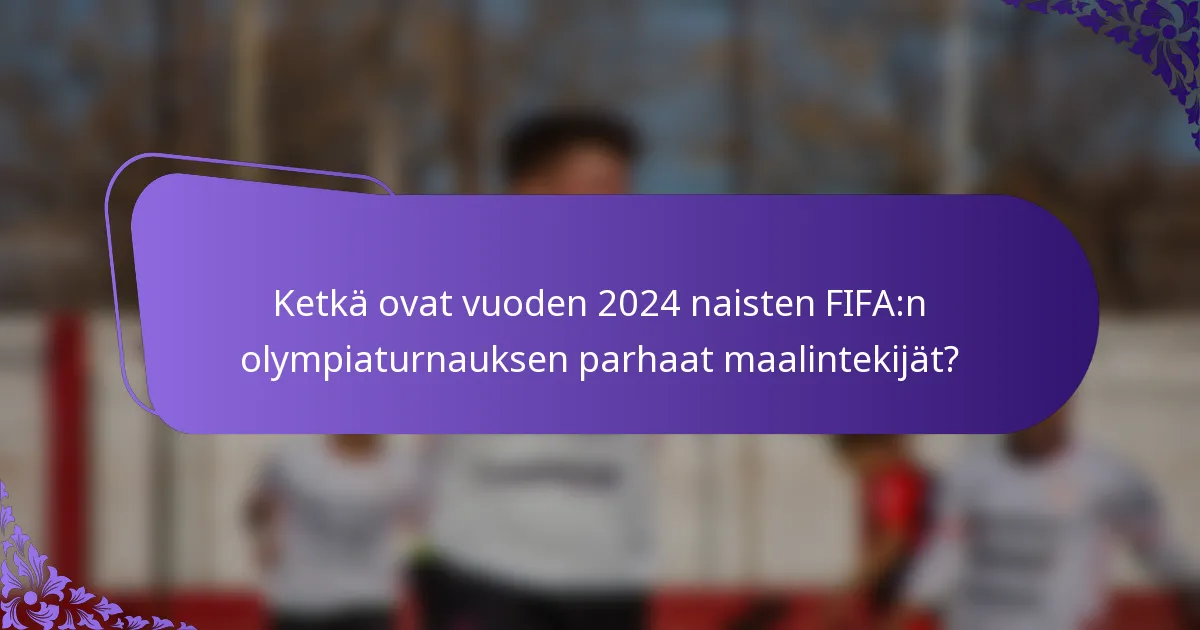 Ketkä ovat vuoden 2024 naisten FIFA:n olympiaturnauksen parhaat maalintekijät?