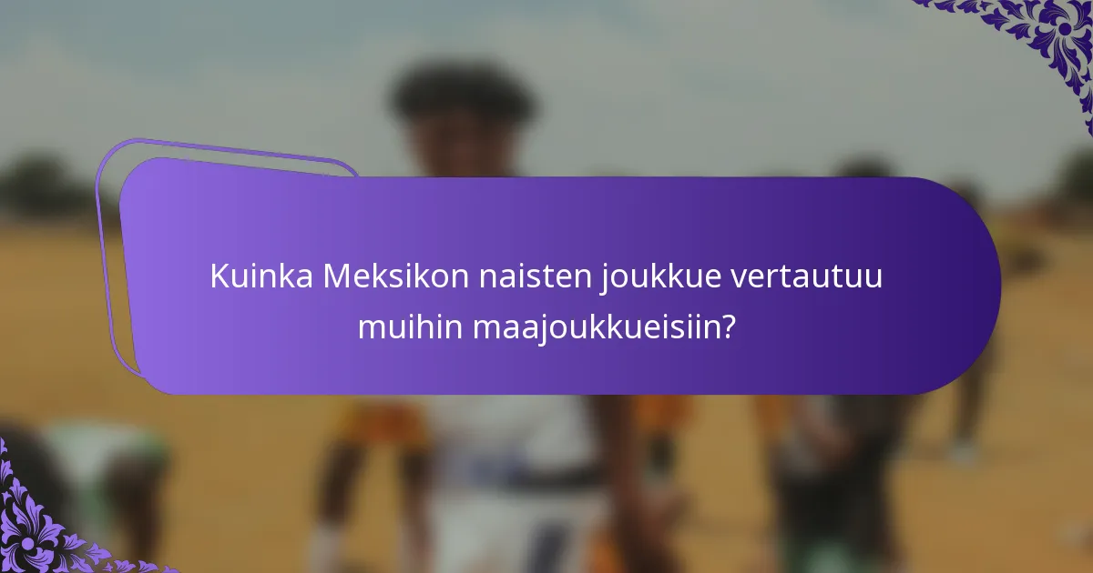 Kuinka Meksikon naisten joukkue vertautuu muihin maajoukkueisiin?