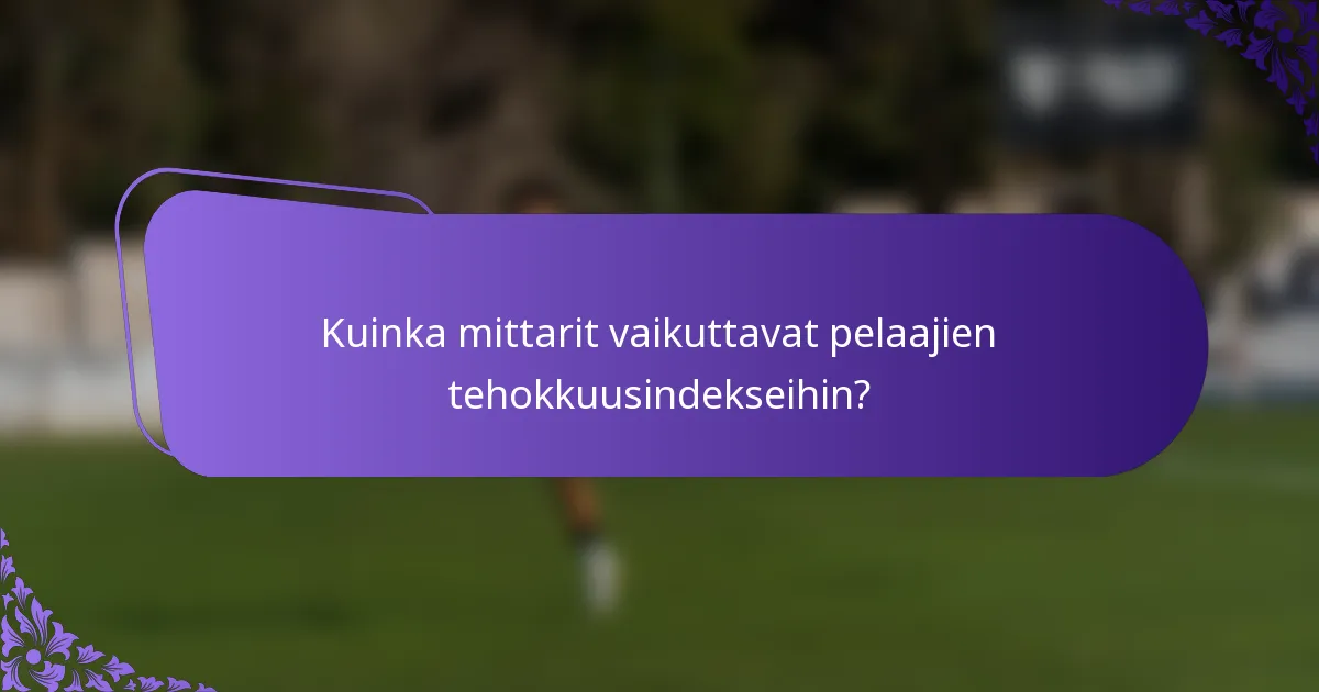 Kuinka mittarit vaikuttavat pelaajien tehokkuusindekseihin?