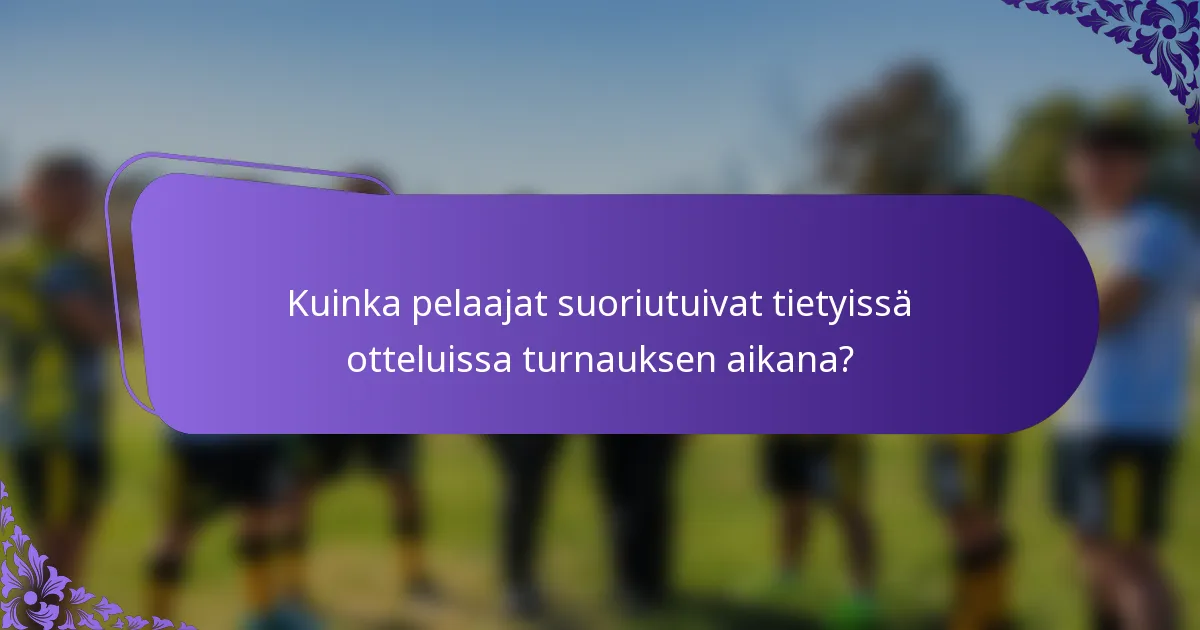 Kuinka pelaajat suoriutuivat tietyissä otteluissa turnauksen aikana?