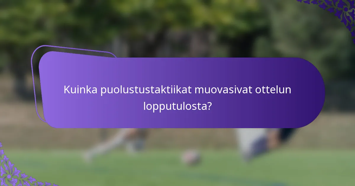 Kuinka puolustustaktiikat muovasivat ottelun lopputulosta?