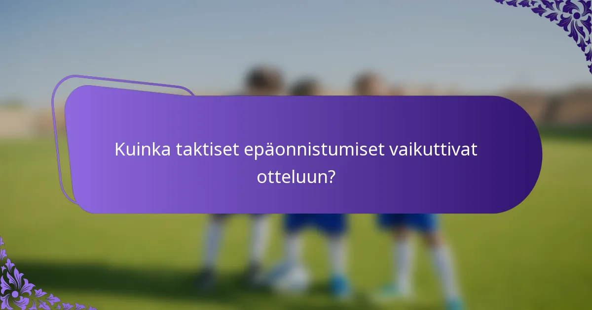 Kuinka taktiset epäonnistumiset vaikuttivat otteluun?