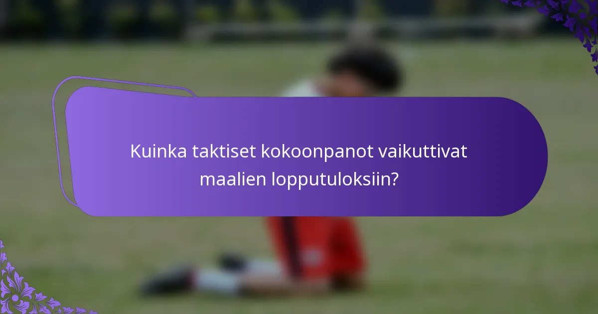 Kuinka taktiset kokoonpanot vaikuttivat maalien lopputuloksiin?