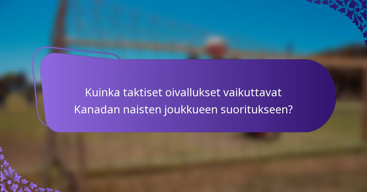 Kuinka taktiset oivallukset vaikuttavat Kanadan naisten joukkueen suoritukseen?