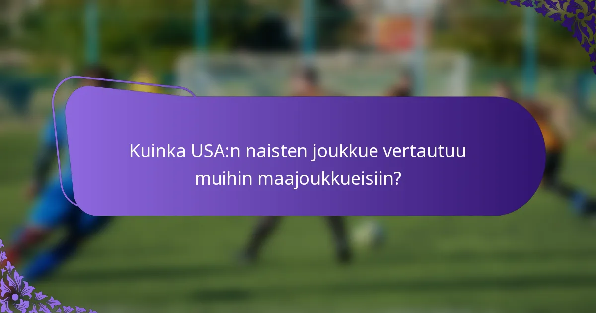Kuinka USA:n naisten joukkue vertautuu muihin maajoukkueisiin?
