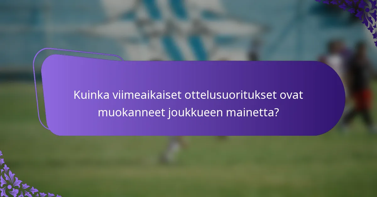 Kuinka viimeaikaiset ottelusuoritukset ovat muokanneet joukkueen mainetta?