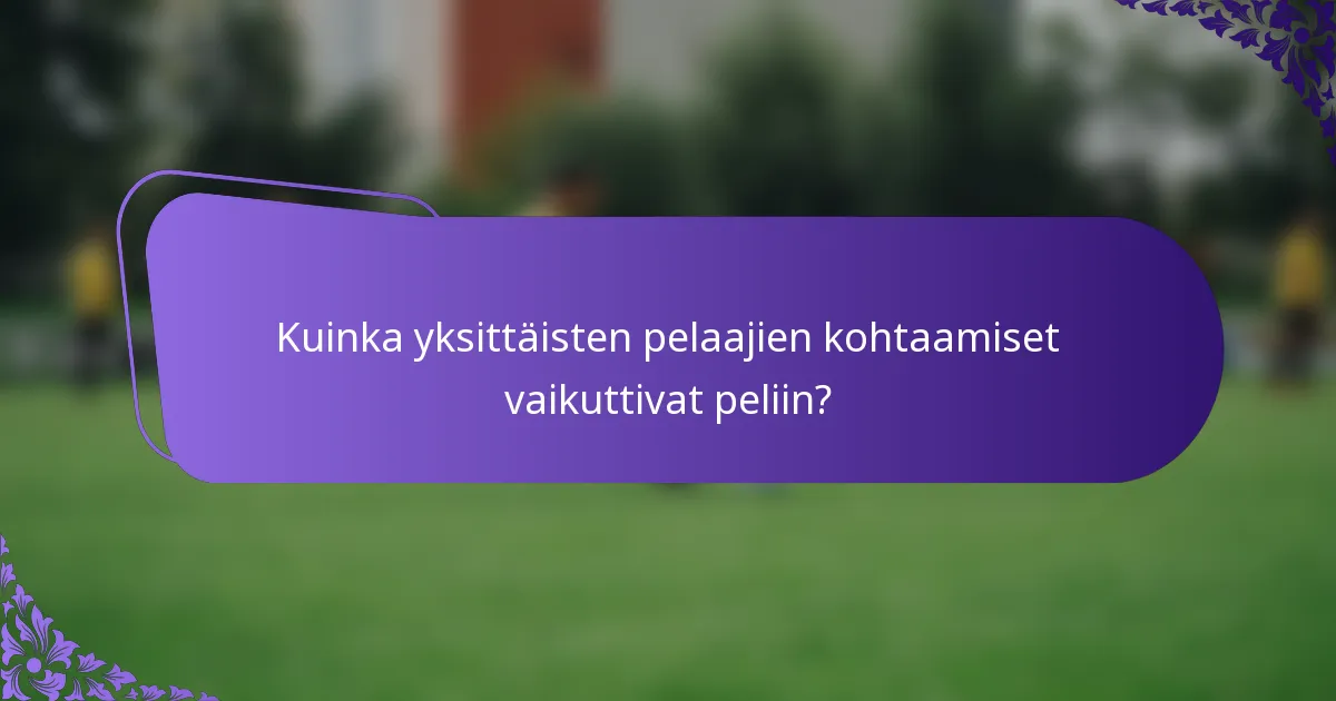 Kuinka yksittäisten pelaajien kohtaamiset vaikuttivat peliin?