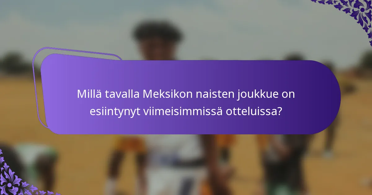 Millä tavalla Meksikon naisten joukkue on esiintynyt viimeisimmissä otteluissa?