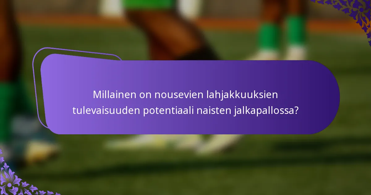 Millainen on nousevien lahjakkuuksien tulevaisuuden potentiaali naisten jalkapallossa?