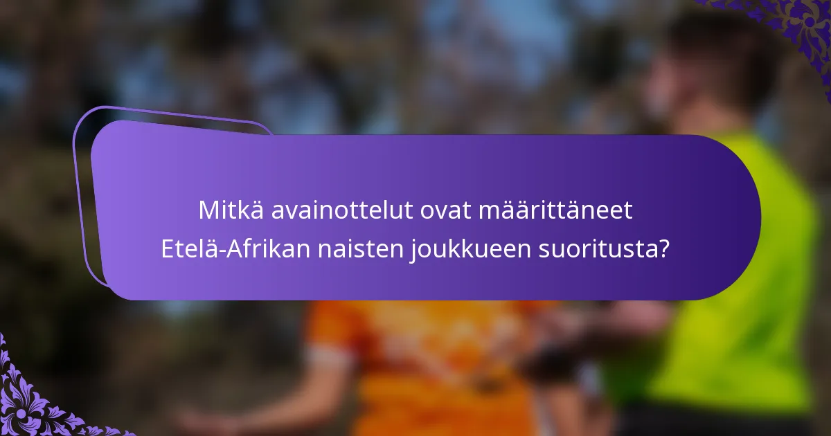 Mitkä avainottelut ovat määrittäneet Etelä-Afrikan naisten joukkueen suoritusta?