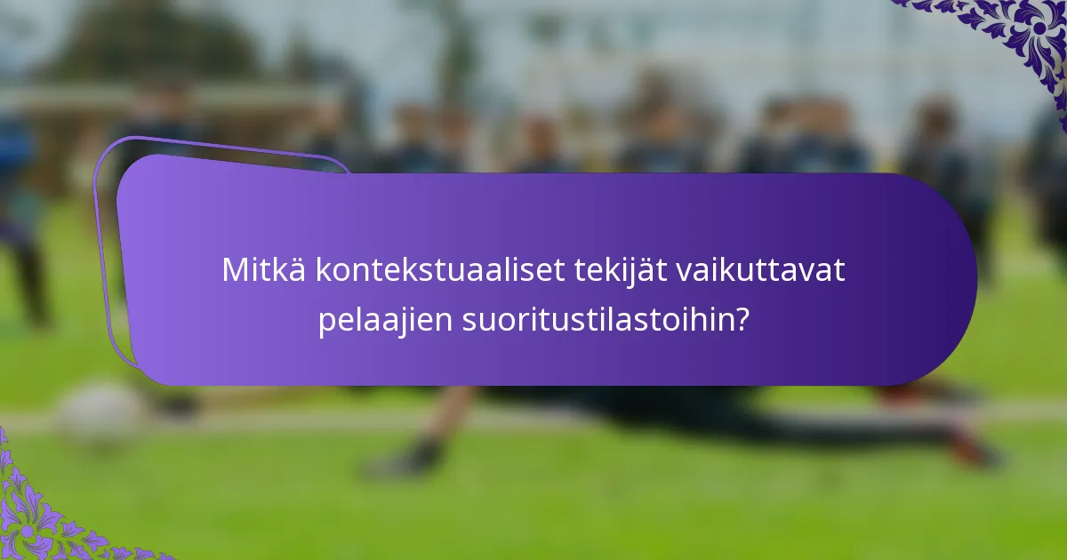 Mitkä kontekstuaaliset tekijät vaikuttavat pelaajien suoritustilastoihin?