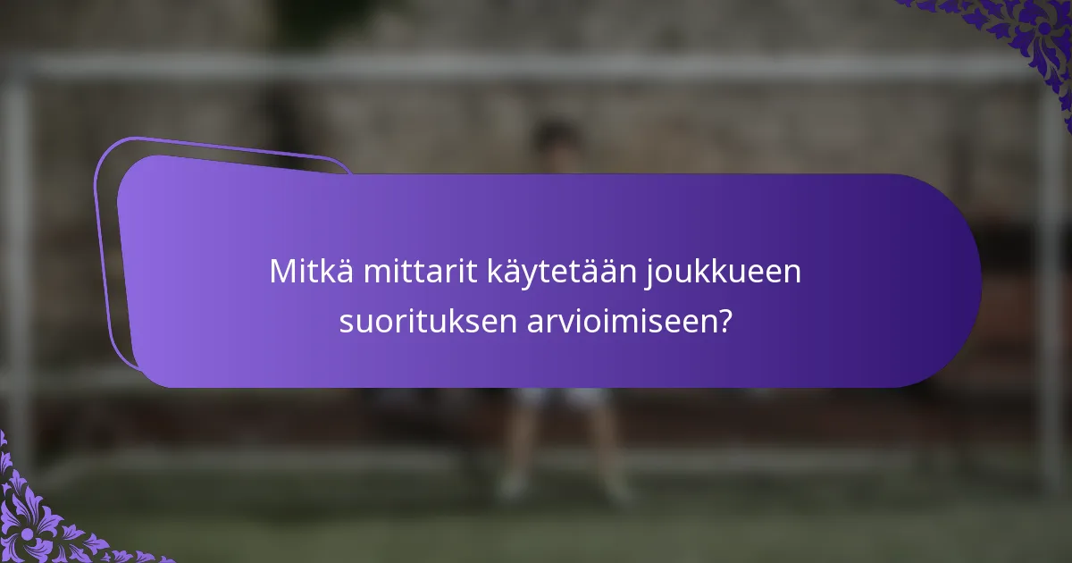Mitkä mittarit käytetään joukkueen suorituksen arvioimiseen?