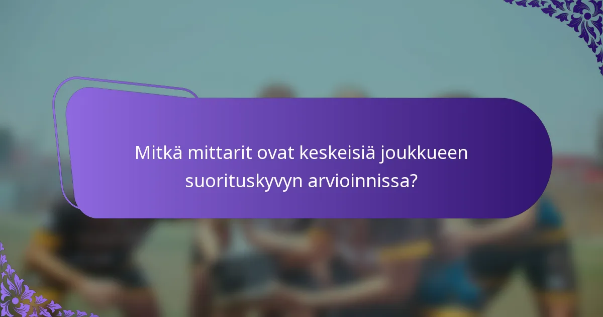 Mitkä mittarit ovat keskeisiä joukkueen suorituskyvyn arvioinnissa?