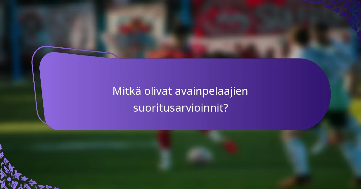 Mitkä olivat avainpelaajien suoritusarvioinnit?