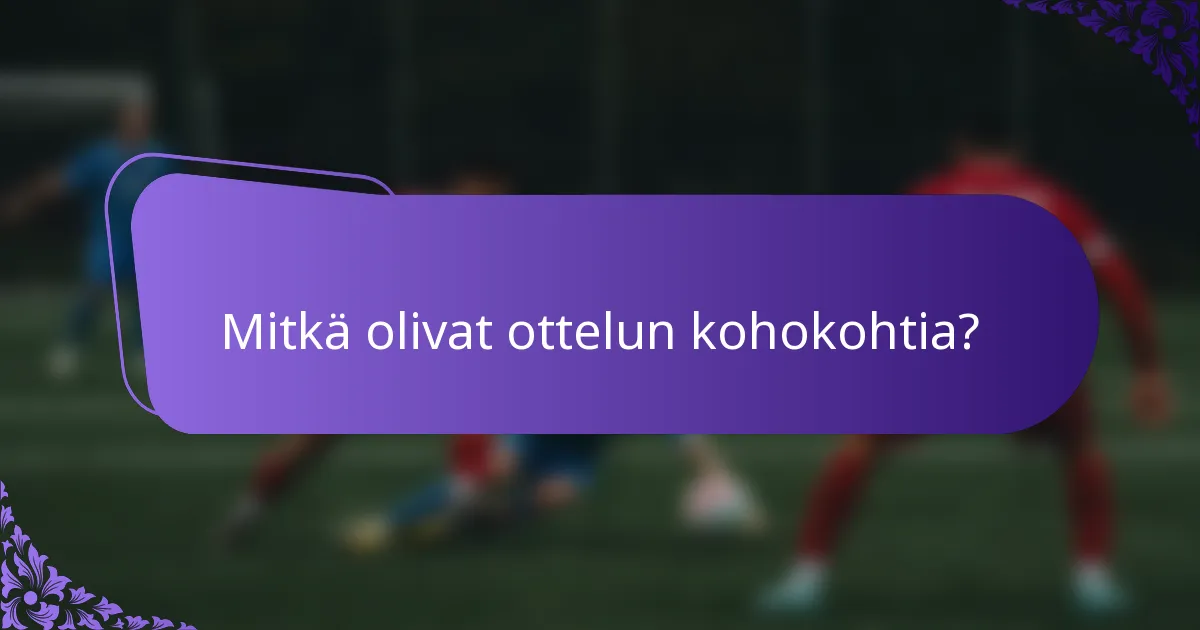 Mitkä olivat ottelun kohokohtia?