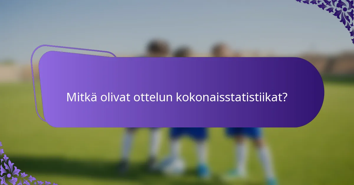Mitkä olivat ottelun kokonaisstatistiikat?