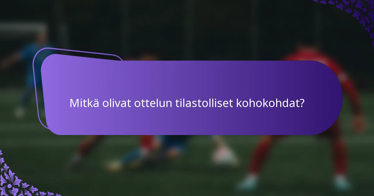 Mitkä olivat ottelun tilastolliset kohokohdat?