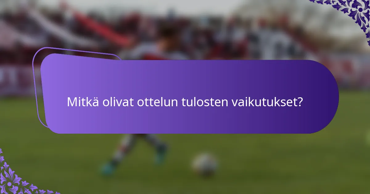 Mitkä olivat ottelun tulosten vaikutukset?