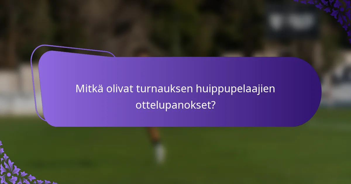Mitkä olivat turnauksen huippupelaajien ottelupanokset?