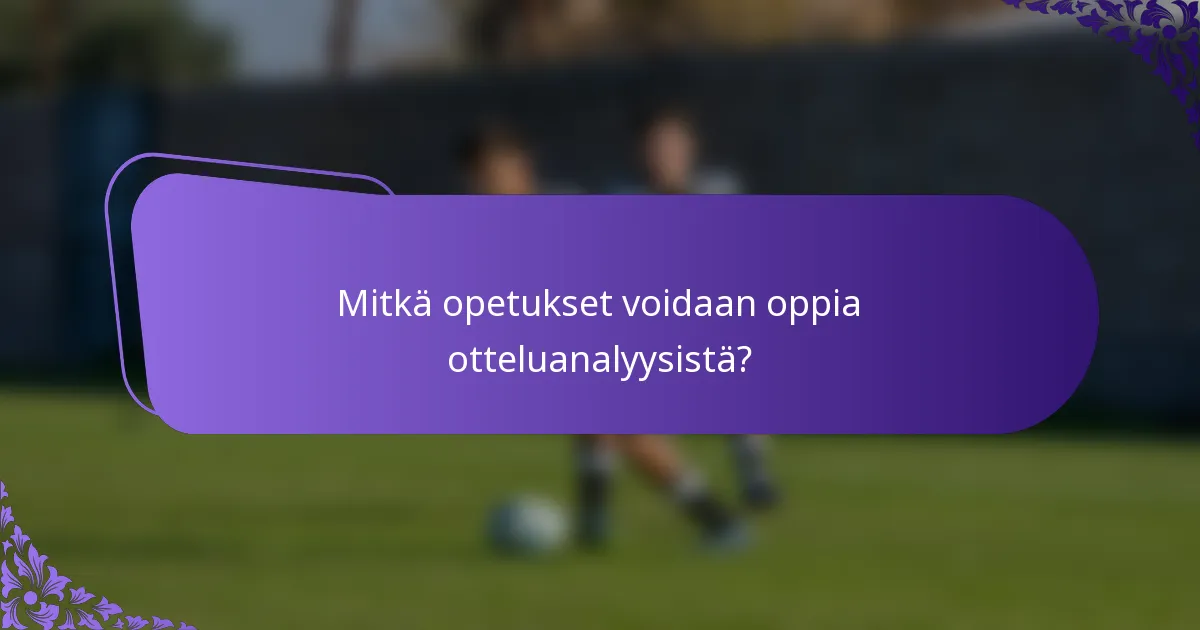 Mitkä opetukset voidaan oppia otteluanalyysistä?