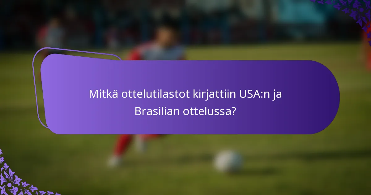 Mitkä ottelutilastot kirjattiin USA:n ja Brasilian ottelussa?