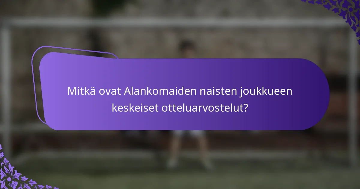 Mitkä ovat Alankomaiden naisten joukkueen keskeiset otteluarvostelut?