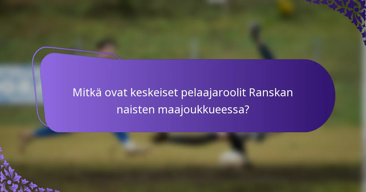 Mitkä ovat keskeiset pelaajaroolit Ranskan naisten maajoukkueessa?