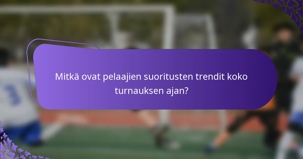Mitkä ovat pelaajien suoritusten trendit koko turnauksen ajan?