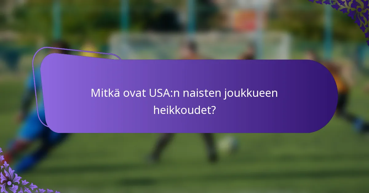 Mitkä ovat USA:n naisten joukkueen heikkoudet?