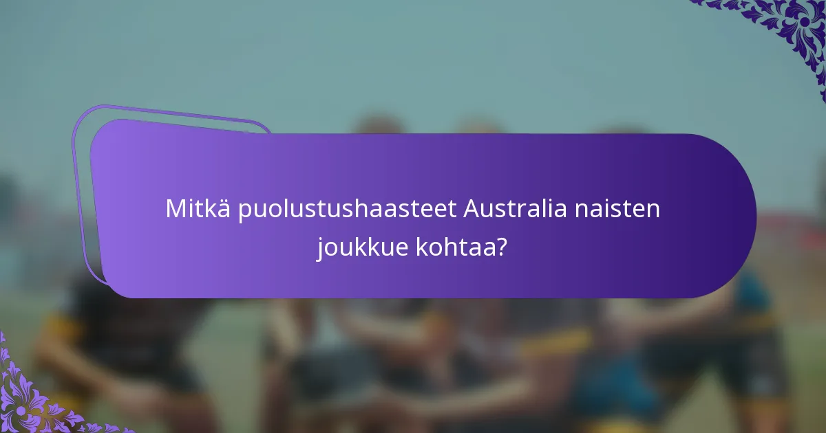 Mitkä puolustushaasteet Australia naisten joukkue kohtaa?
