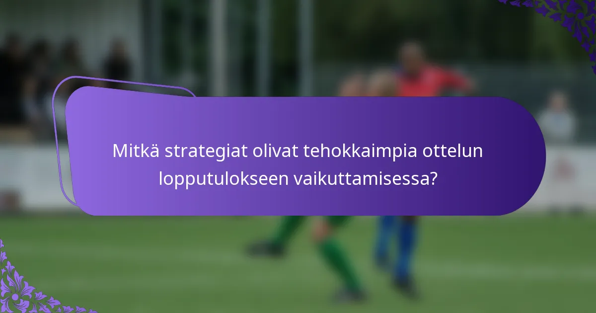 Mitkä strategiat olivat tehokkaimpia ottelun lopputulokseen vaikuttamisessa?