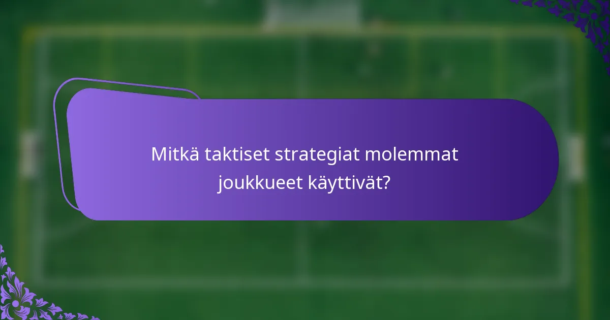 Mitkä taktiset strategiat molemmat joukkueet käyttivät?