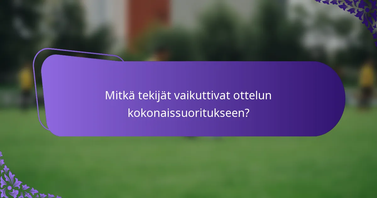 Mitkä tekijät vaikuttivat ottelun kokonaissuoritukseen?