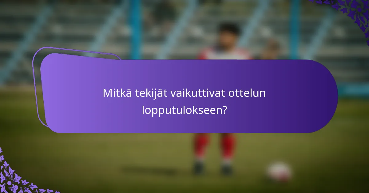 Mitkä tekijät vaikuttivat ottelun lopputulokseen?