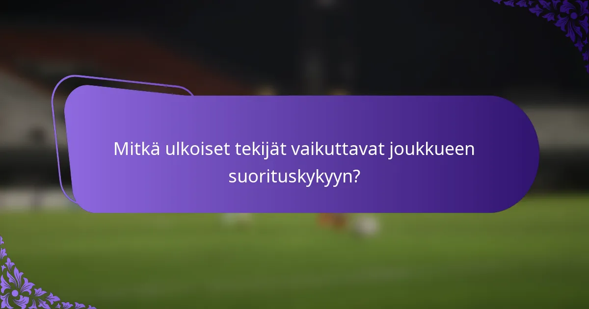 Mitkä ulkoiset tekijät vaikuttavat joukkueen suorituskykyyn?